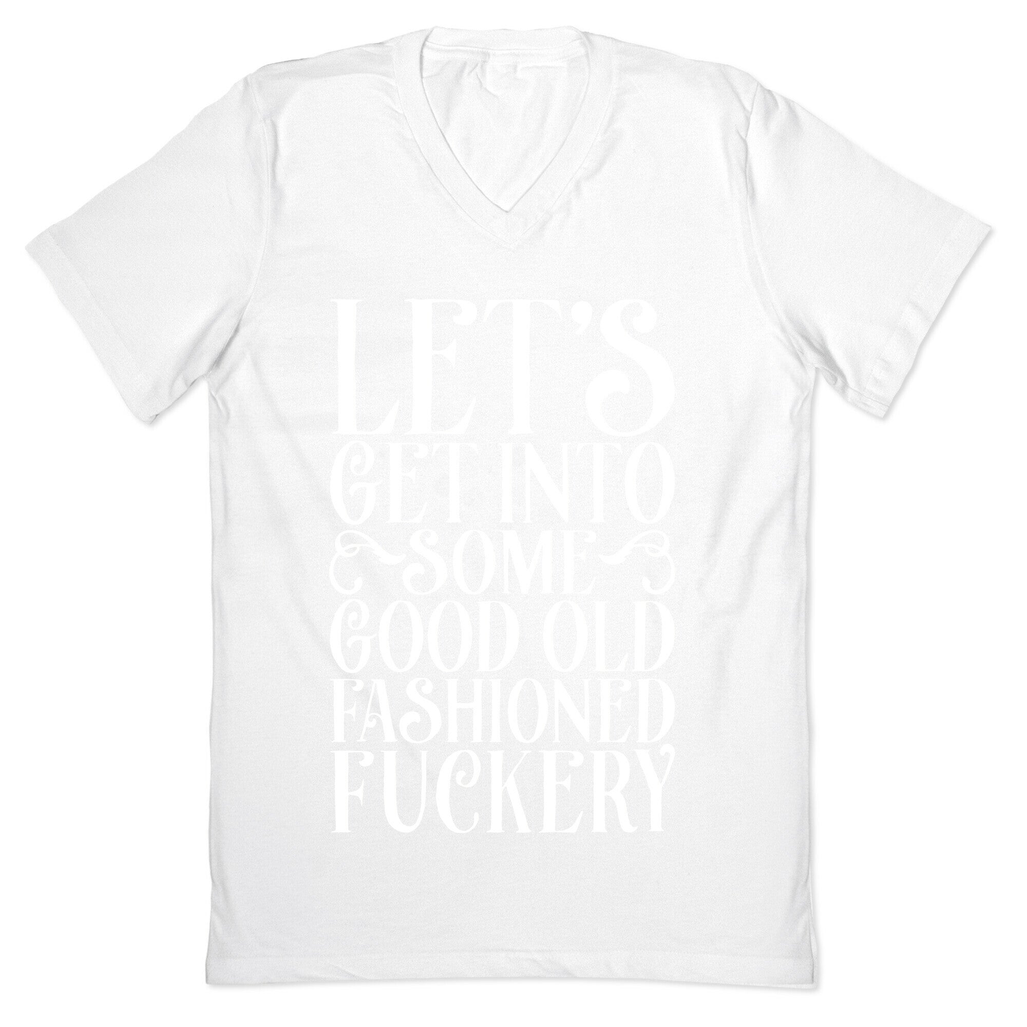 Let's Get Into Some Good Old Fashioned Fuckery V-Neck